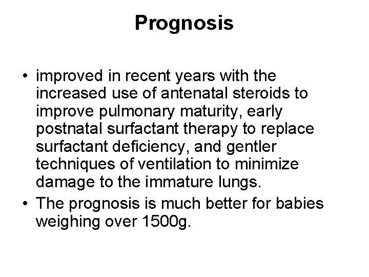 Prognosis • improved in recent years with the increased use of antenatal steroids to