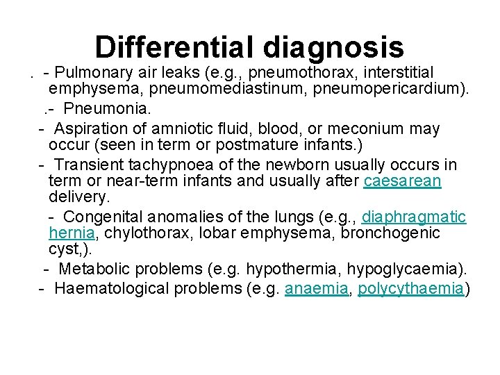 Differential diagnosis . - Pulmonary air leaks (e. g. , pneumothorax, interstitial emphysema, pneumomediastinum,