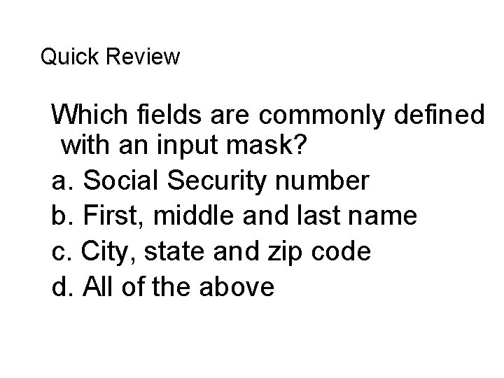 Quick Review Which fields are commonly defined with an input mask? a. Social Security