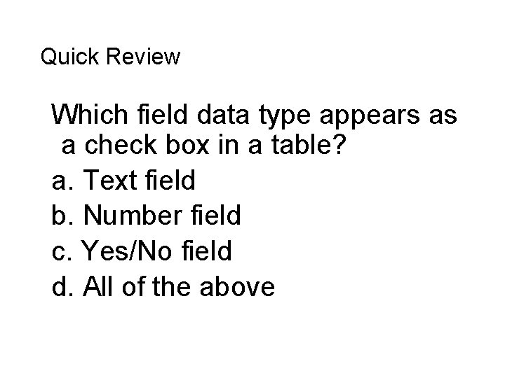Quick Review Which field data type appears as a check box in a table?