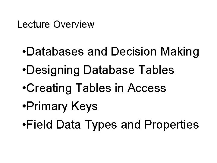 Lecture Overview • Databases and Decision Making • Designing Database Tables • Creating Tables
