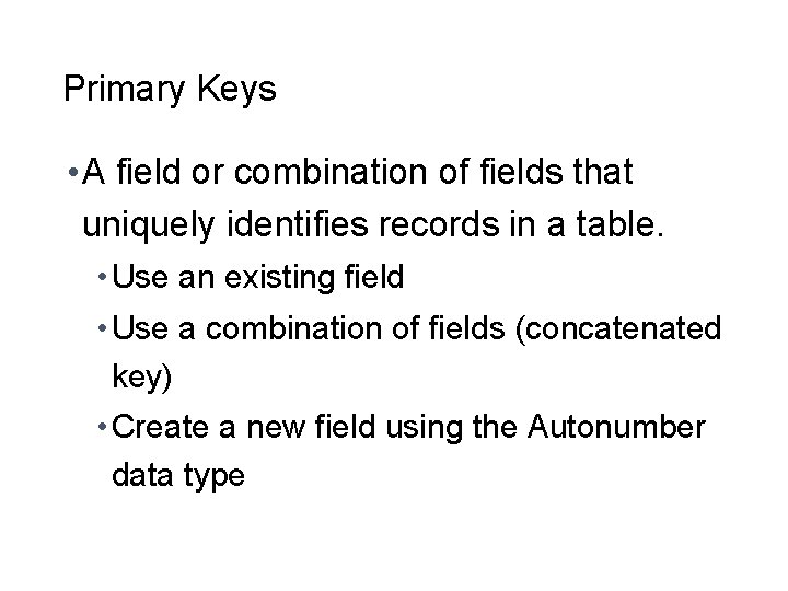 Primary Keys • A field or combination of fields that uniquely identifies records in
