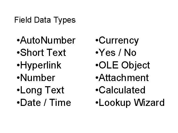 Field Data Types • Auto. Number • Short Text • Hyperlink • Number •