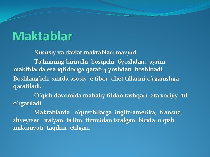 Maktablar Xususiy va davlat maktablari mavjud. Ta’limning birinchi bosqichi 6 yoshdan, ayrim maktblarda esa