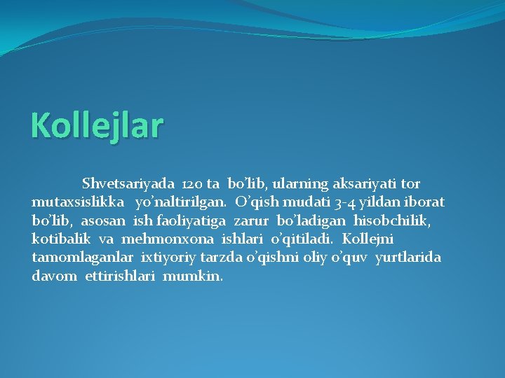 Kollejlar Shvetsariyada 120 ta bo’lib, ularning aksariyati tor mutaxsislikka yo’naltirilgan. O’qish mudati 3 -4