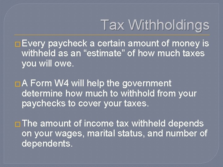 Tax Withholdings � Every paycheck a certain amount of money is withheld as an