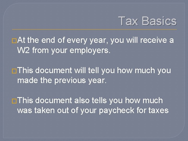 Tax Basics �At the end of every year, you will receive a W 2