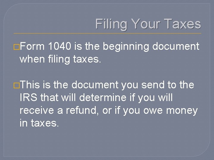 Filing Your Taxes �Form 1040 is the beginning document when filing taxes. �This is