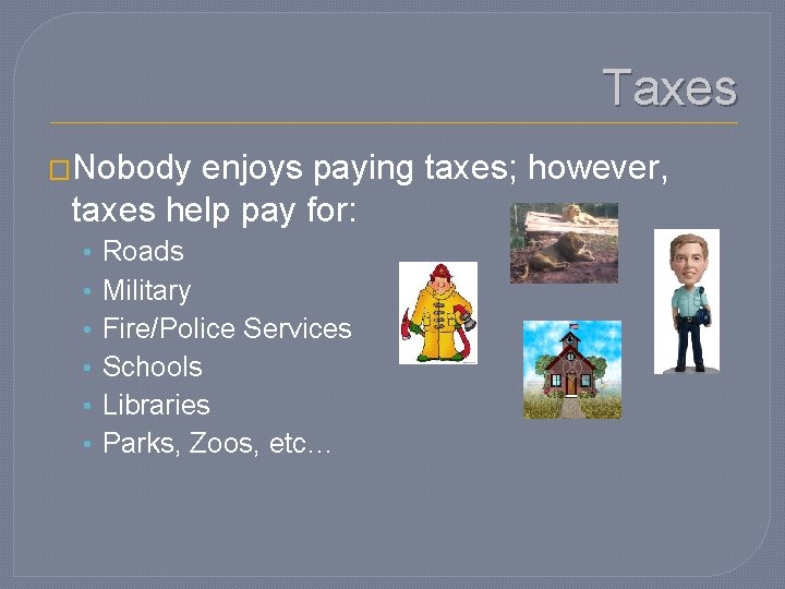 Taxes �Nobody enjoys paying taxes; however, taxes help pay for: • • • Roads