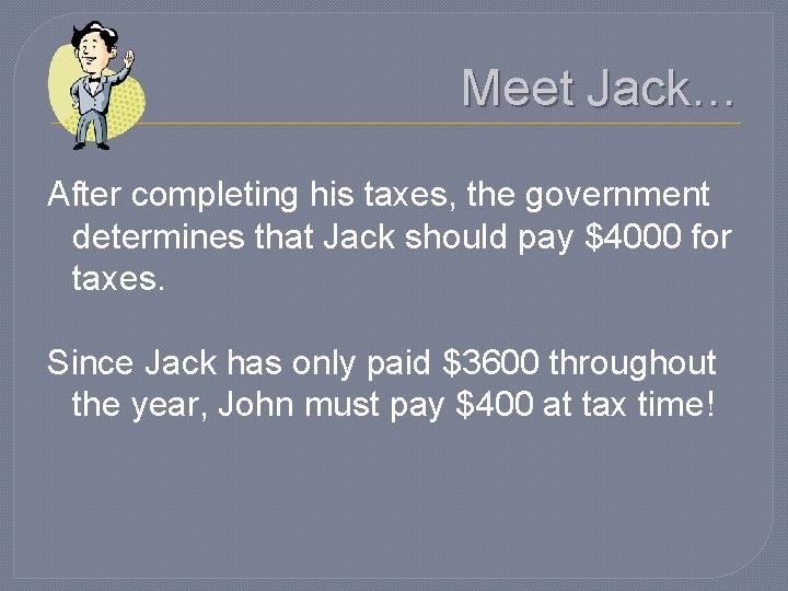 Meet Jack… After completing his taxes, the government determines that Jack should pay $4000