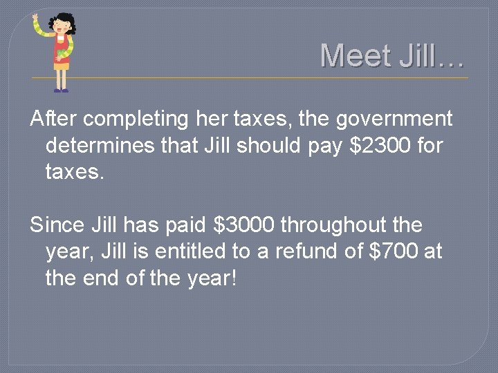 Meet Jill… After completing her taxes, the government determines that Jill should pay $2300