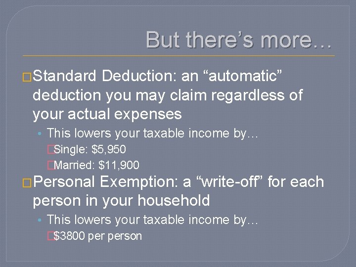 But there’s more… �Standard Deduction: an “automatic” deduction you may claim regardless of your