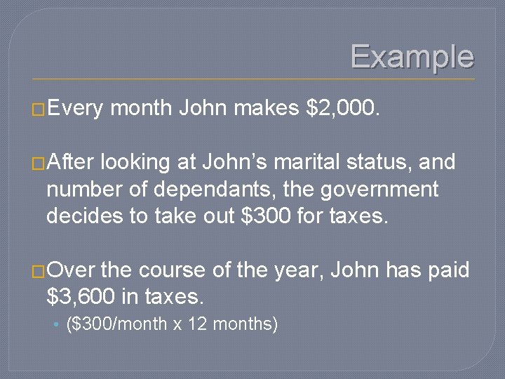 Example �Every month John makes $2, 000. �After looking at John’s marital status, and