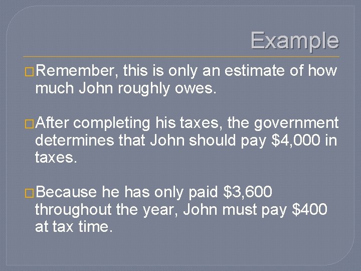 Example �Remember, this is only an estimate of how much John roughly owes. �After