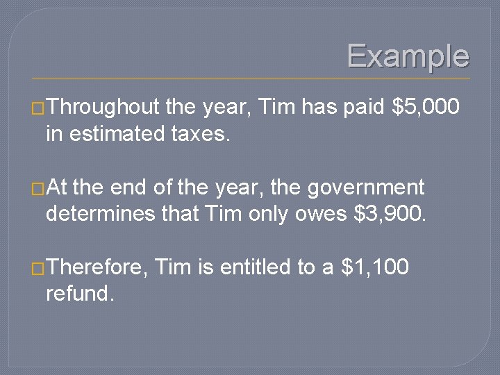 Example �Throughout the year, Tim has paid $5, 000 in estimated taxes. �At the