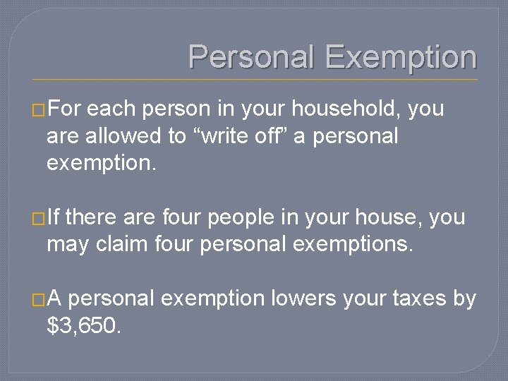 Personal Exemption �For each person in your household, you are allowed to “write off”