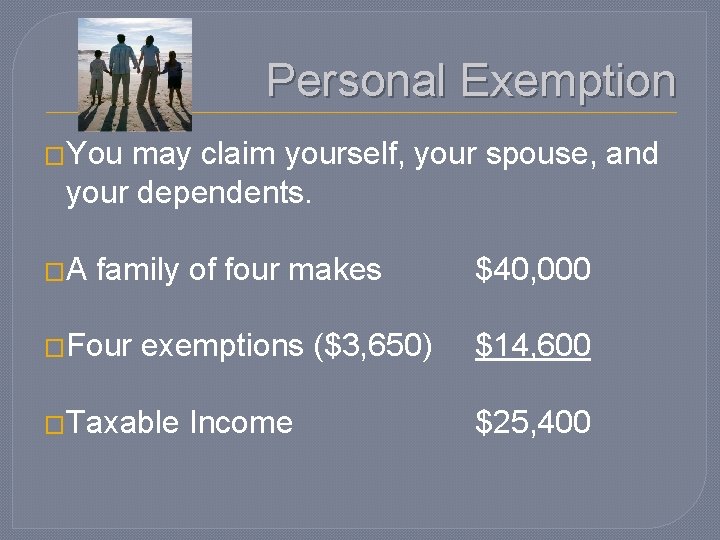 Personal Exemption �You may claim yourself, your spouse, and your dependents. �A family of