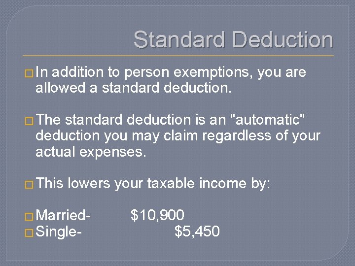 Standard Deduction � In addition to person exemptions, you are allowed a standard deduction.
