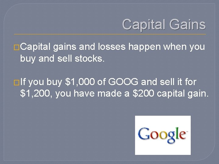 Capital Gains �Capital gains and losses happen when you buy and sell stocks. �If