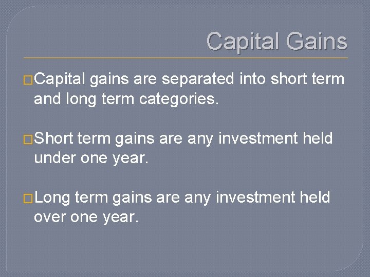 Capital Gains �Capital gains are separated into short term and long term categories. �Short