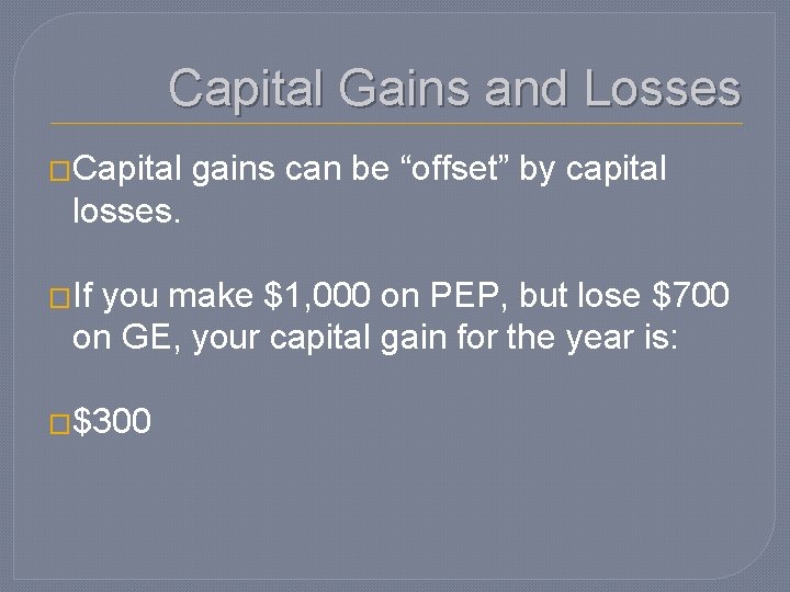 Capital Gains and Losses �Capital gains can be “offset” by capital losses. �If you