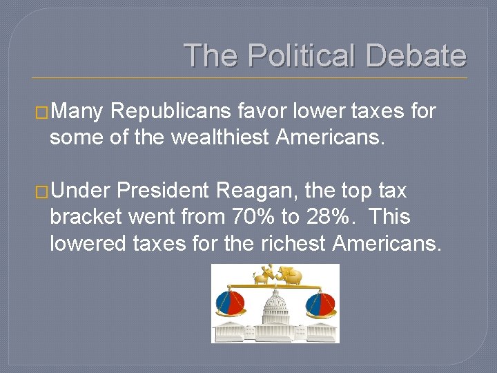 The Political Debate �Many Republicans favor lower taxes for some of the wealthiest Americans.