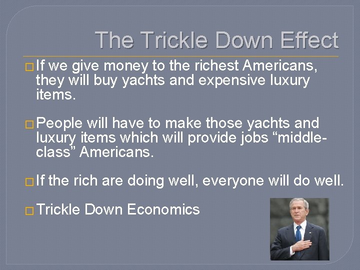 The Trickle Down Effect � If we give money to the richest Americans, they