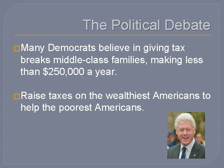 The Political Debate �Many Democrats believe in giving tax breaks middle-class families, making less