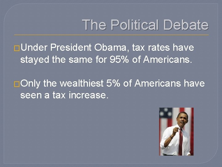 The Political Debate �Under President Obama, tax rates have stayed the same for 95%