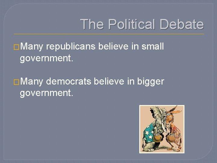 The Political Debate �Many republicans believe in small government. �Many democrats believe in bigger