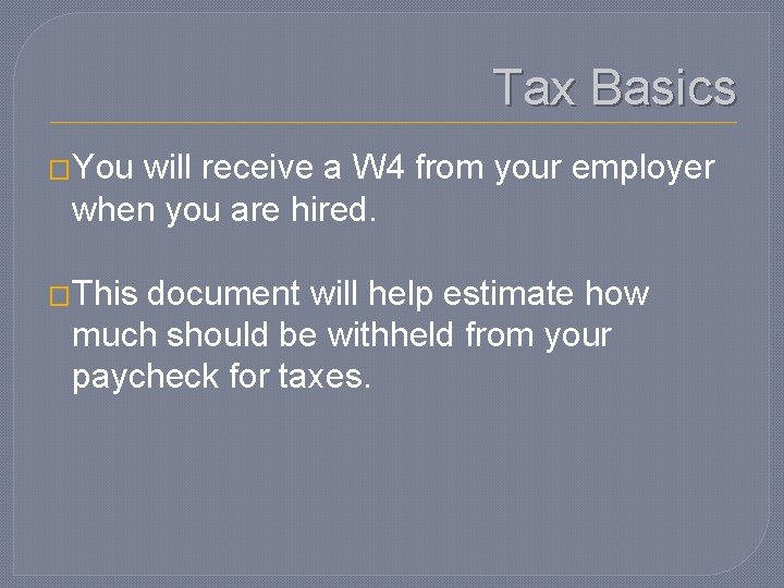 Tax Basics �You will receive a W 4 from your employer when you are