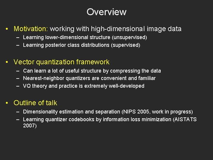 Overview • Motivation: working with high-dimensional image data – Learning lower-dimensional structure (unsupervised) –