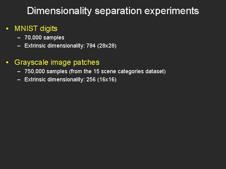Dimensionality separation experiments • MNIST digits – 70, 000 samples – Extrinsic dimensionality: 784