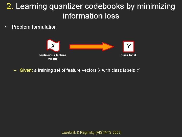 2. Learning quantizer codebooks by minimizing information loss • Problem formulation X Y continuous