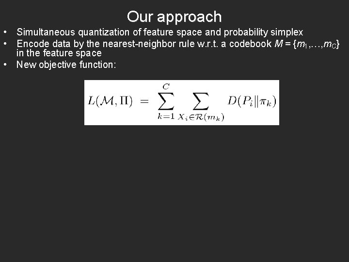 Our approach • Simultaneous quantization of feature space and probability simplex • Encode data