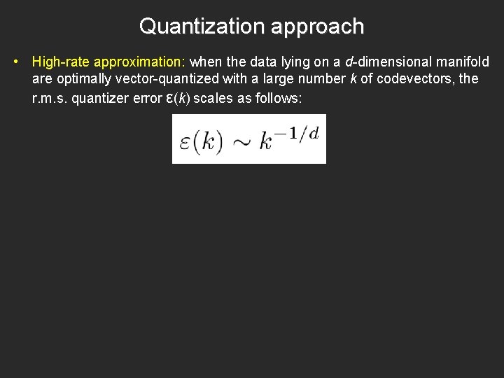 Quantization approach • High-rate approximation: when the data lying on a d-dimensional manifold are