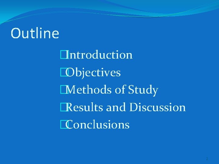 Outline �Introduction �Objectives �Methods of Study �Results and Discussion �Conclusions 2 