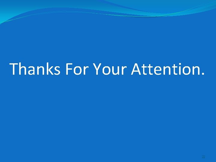 Thanks For Your Attention. 22 