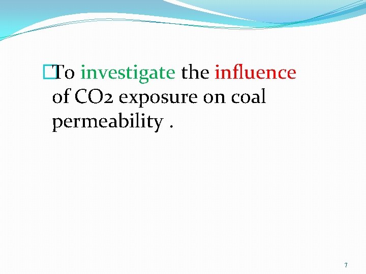 �To investigate the influence of CO 2 exposure on coal permeability. 7 