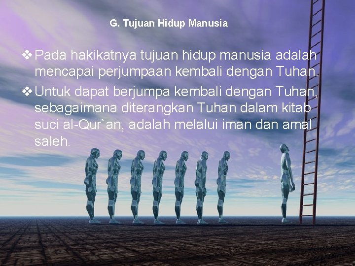 G. Tujuan Hidup Manusia v Pada hakikatnya tujuan hidup manusia adalah mencapai perjumpaan kembali