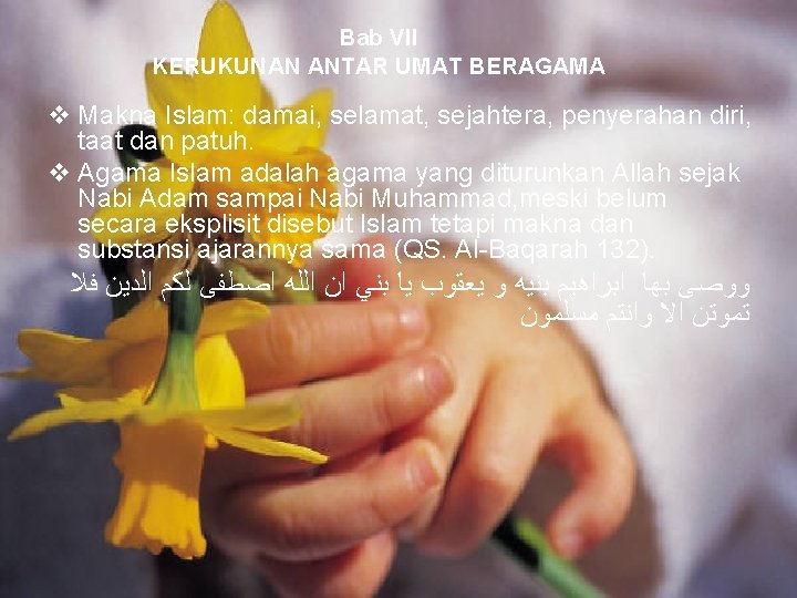 Bab VII KERUKUNAN ANTAR UMAT BERAGAMA v Makna Islam: damai, selamat, sejahtera, penyerahan diri,