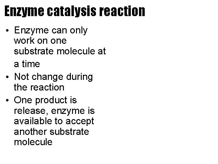 Enzyme catalysis reaction • Enzyme can only work on one substrate molecule at a