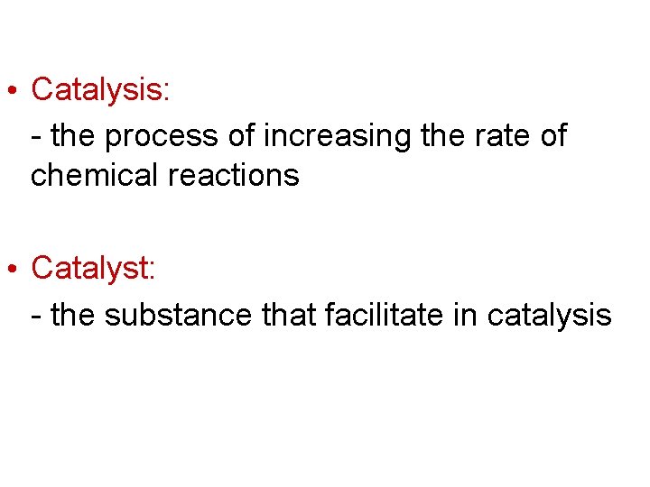  • Catalysis: - the process of increasing the rate of chemical reactions •