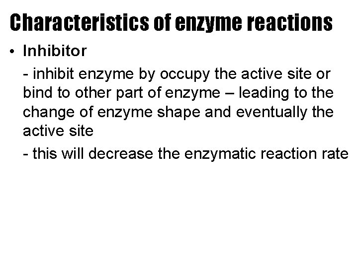 Characteristics of enzyme reactions • Inhibitor - inhibit enzyme by occupy the active site