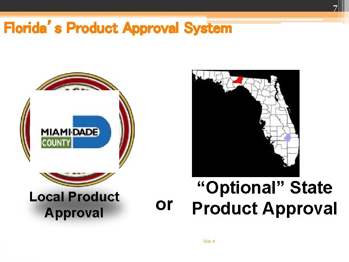 7 Florida’s Product Approval System Local Product Approval or “Optional” State Product Approval Slide 7 Florida’s Product Approval System Local Product Approval or “Optional” State Product Approval Slide
