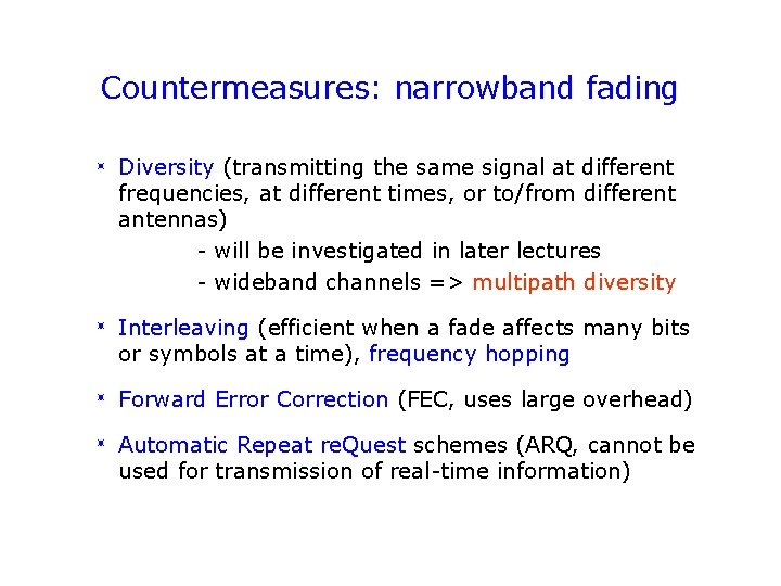 Countermeasures: narrowband fading Diversity (transmitting the same signal at different frequencies, at different times, Countermeasures: narrowband fading Diversity (transmitting the same signal at different frequencies, at different times,