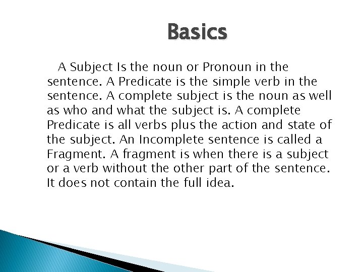 Basics A Subject Is the noun or Pronoun in the sentence. A Predicate is