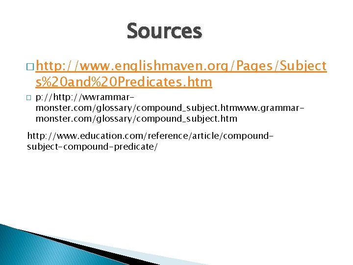 Sources � http: //www. englishmaven. org/Pages/Subject s%20 and%20 Predicates. htm � p: //http: //wwrammarmonster.