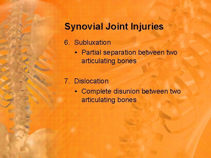 Synovial Joint Injuries 6. Subluxation • Partial separation between two articulating bones 7. Dislocation Synovial Joint Injuries 6. Subluxation • Partial separation between two articulating bones 7. Dislocation