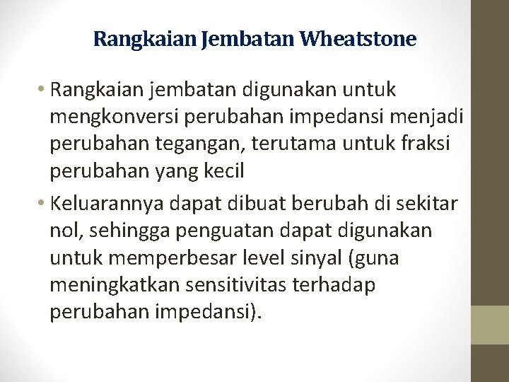 Rangkaian Jembatan Wheatstone • Rangkaian jembatan digunakan untuk mengkonversi perubahan impedansi menjadi perubahan tegangan,